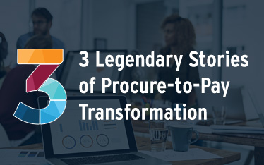 3 Legendary Stories of Procure-to-Pay Transformation